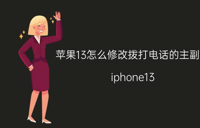 苹果13怎么修改拨打电话的主副卡 iphone13 sim卡哪个是正卡？